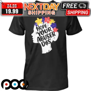 Hope Your Abuser Dies Shirt
