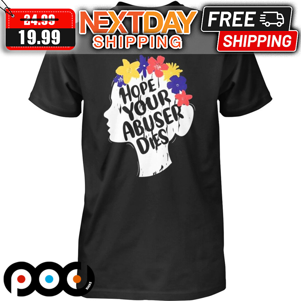 Hope Your Abuser Dies Shirt
