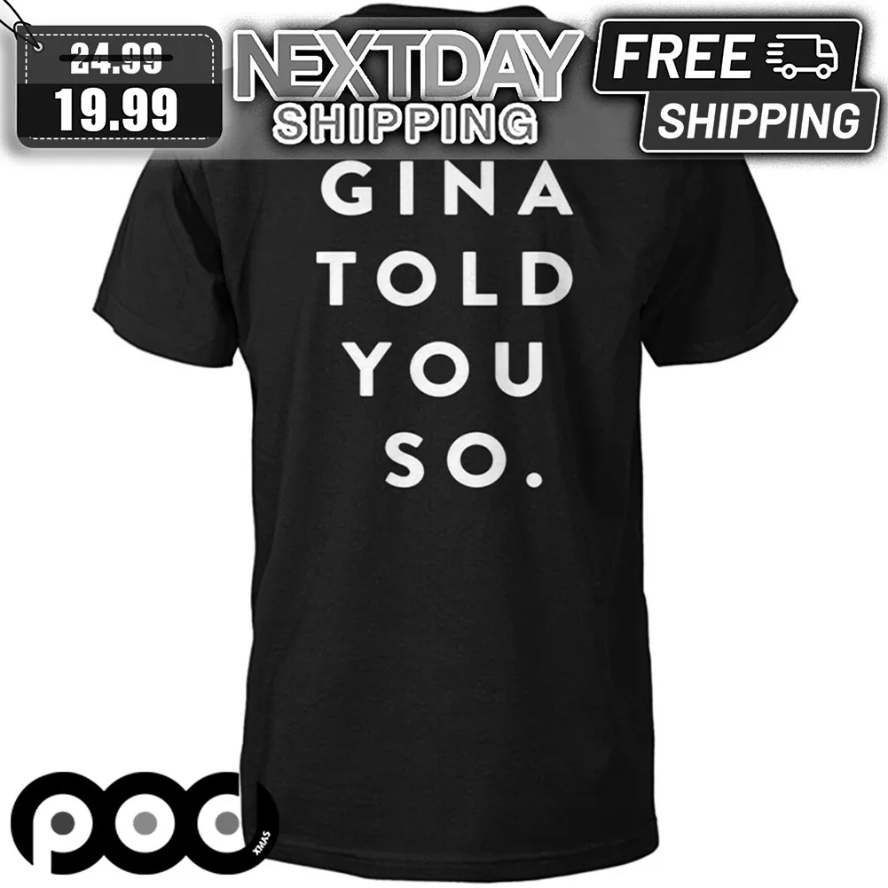 Gina Told You So Shirt