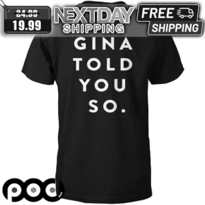 Gina Told You So Shirt