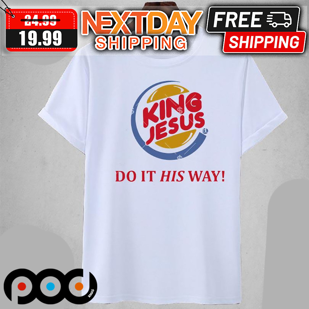 King Jesus Do It His Way Shirt