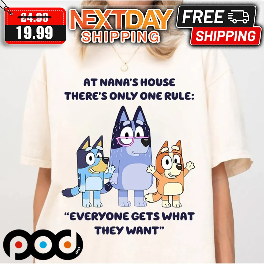 Bluey At Nana's House There's Only One Rule Everyone Gets What They Want Shirt