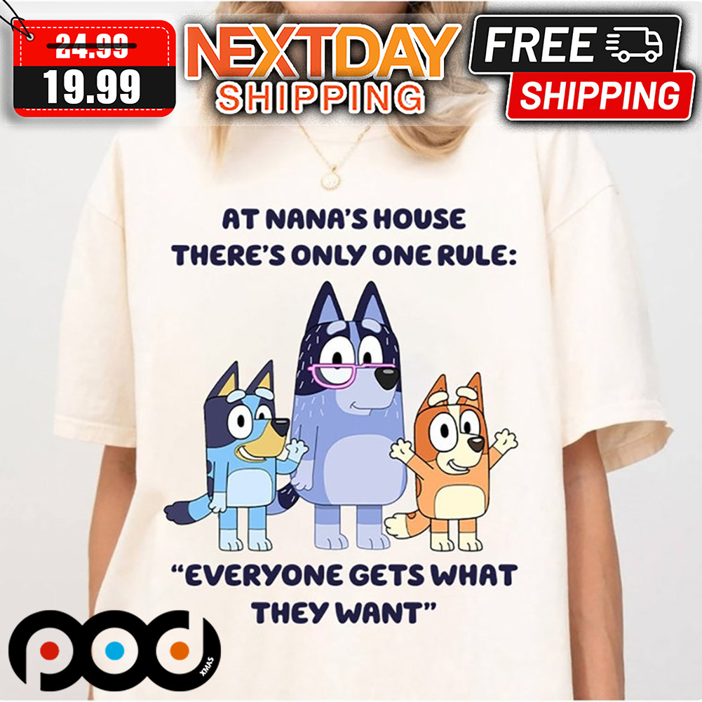 Bluey At Nana's House There's Only One Rule Everyone Gets What They Want Shirt 4 Bluey At Nana's House There's Only One Rule Everyone Gets What They Want Shirt
