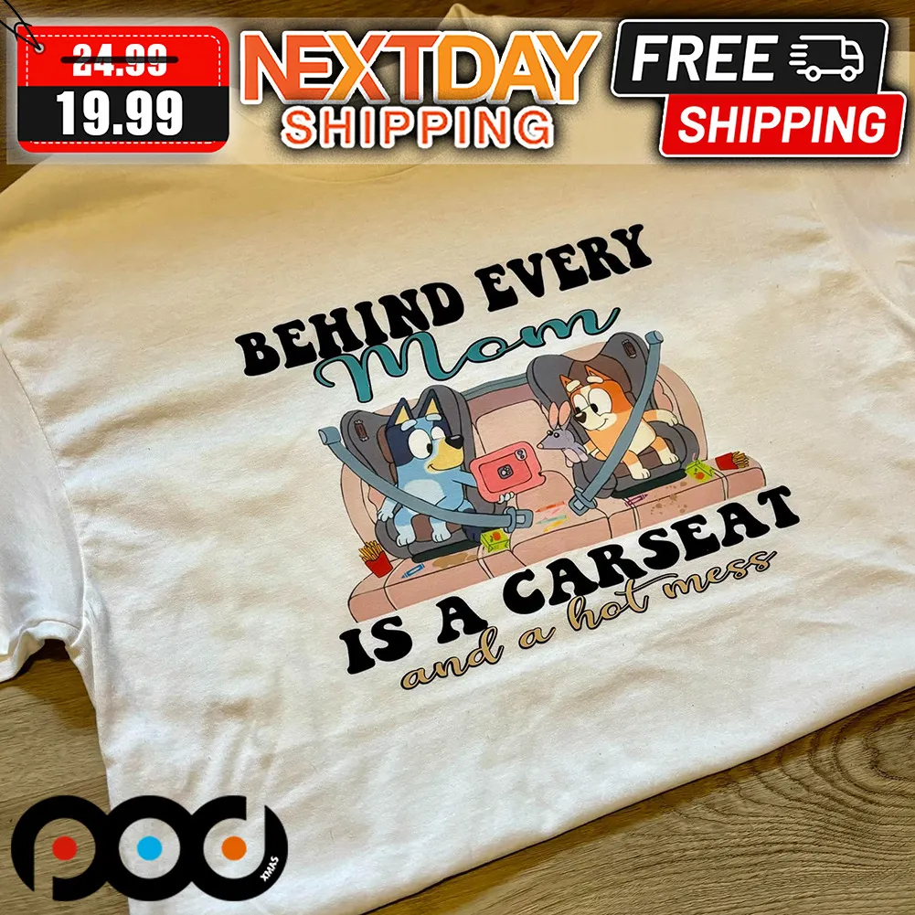 Bluey Behind Every Mom Is A Carseat And A hot Mess Mother's Day Shirt