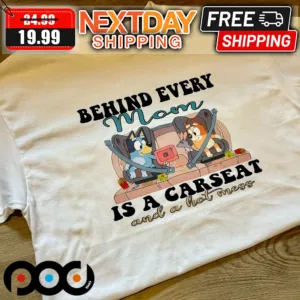 Bluey Behind Every Mom Is A Carseat And A hot Mess Mother's Day Shirt