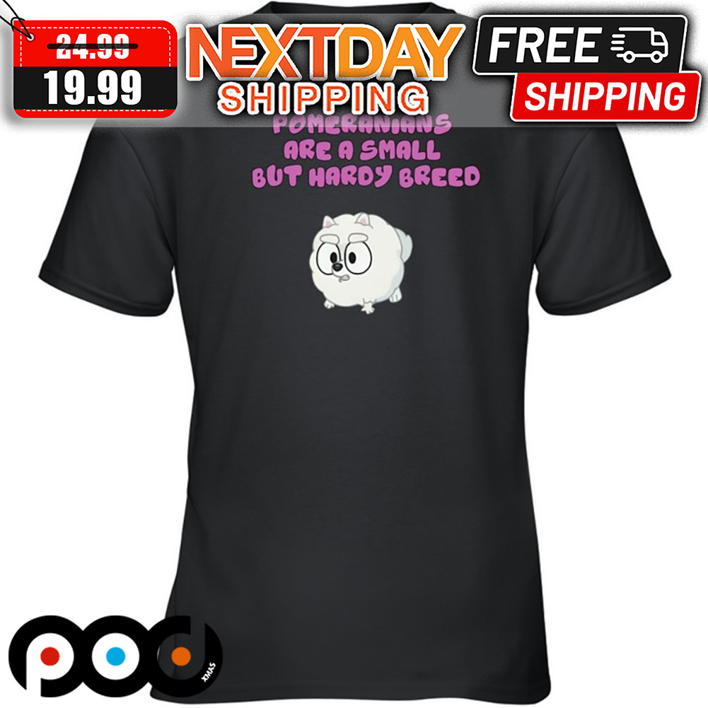 Bluey Pomeranians Are A Small But Hardy Breed Shirt