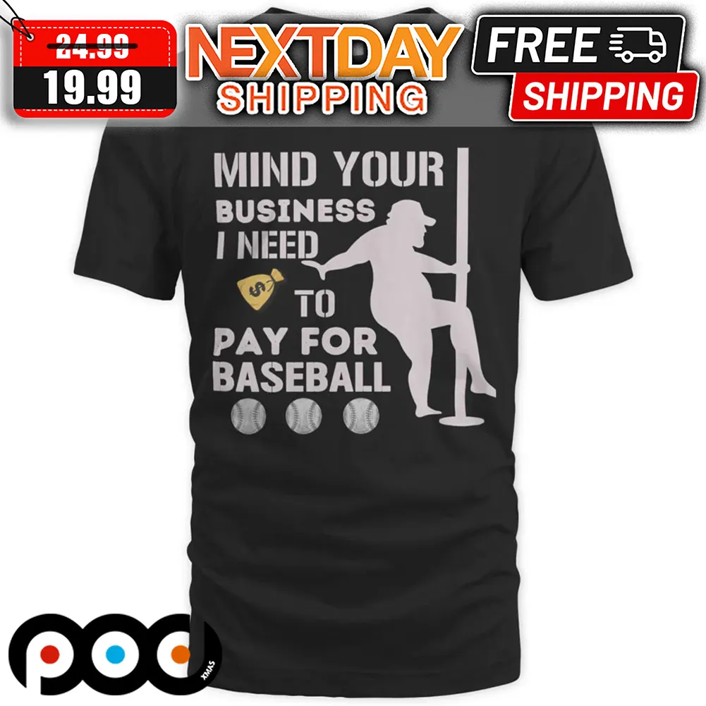 Mind Your Business I Need To Pay For Baseball Shirt
