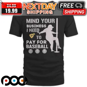 Mind Your Business I Need To Pay For Baseball Shirt