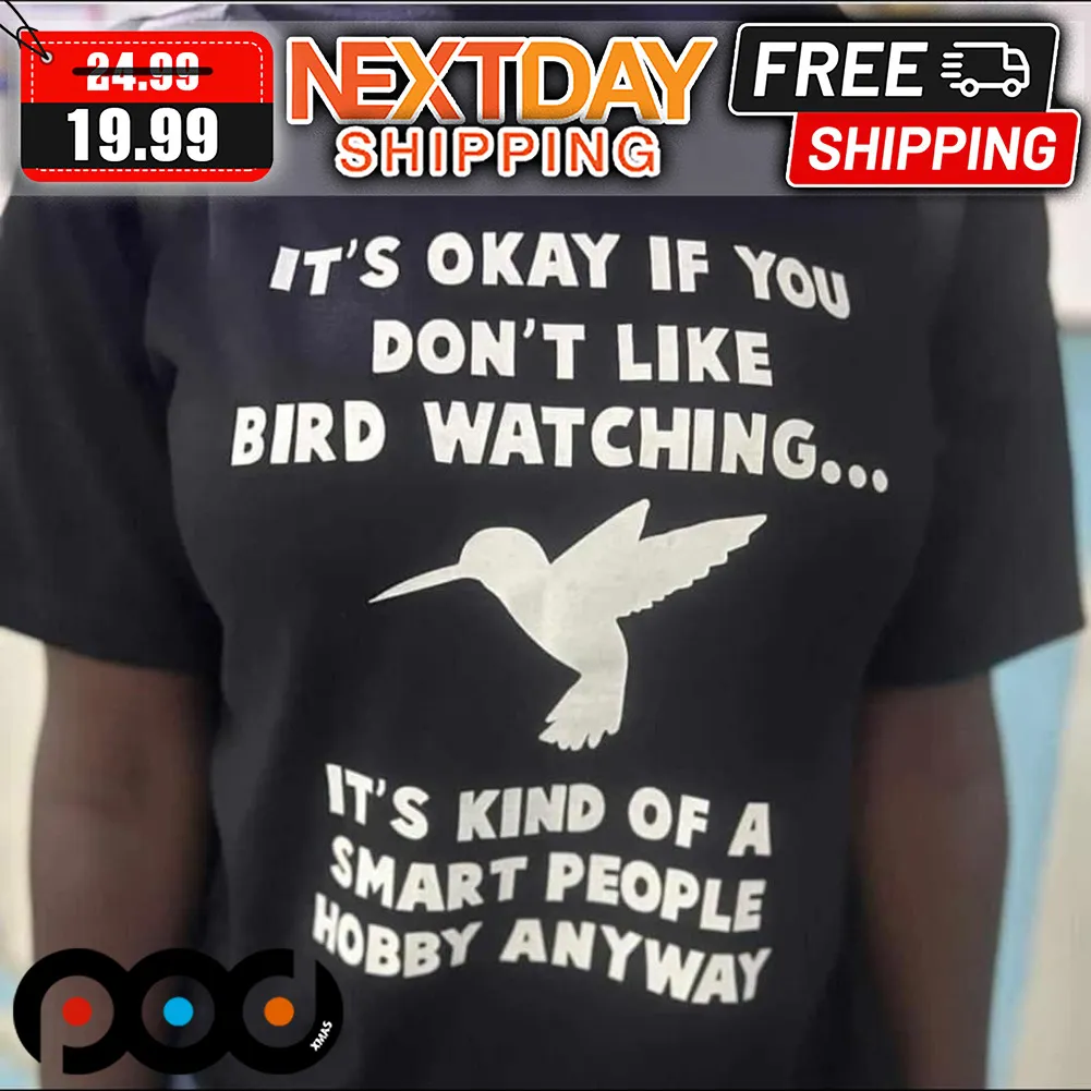 It's Okay If You Don't Like Bird Watching It's Kind Of A Smart People Hobby Anyway Shirt