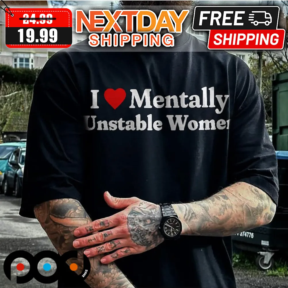 I Love Mentally Unstable Women Shirt