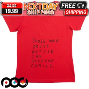 Jesus Those Who Dress Better Can Recieve Christ Shirt