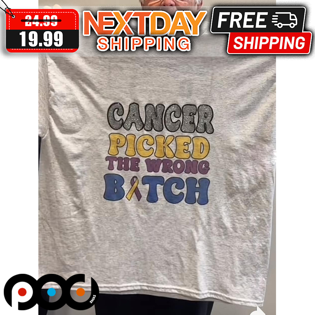 Cancer Picked The Wrong Bitch Awareness Shirt