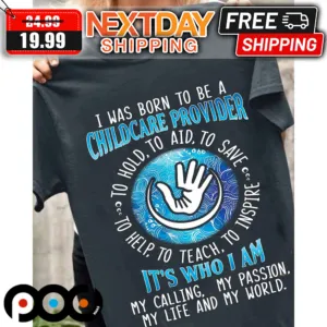 I Was Born To Be A Childcare Provider It's Who I Am My Calling my Passion My Life And My World Shirt