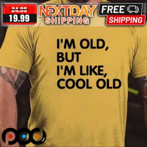 I'm Old But I'm Like Cool Old Shirt