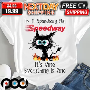 Cat I'm A Speedway Girl Speedway It's Fine Everything Is Fine shirt