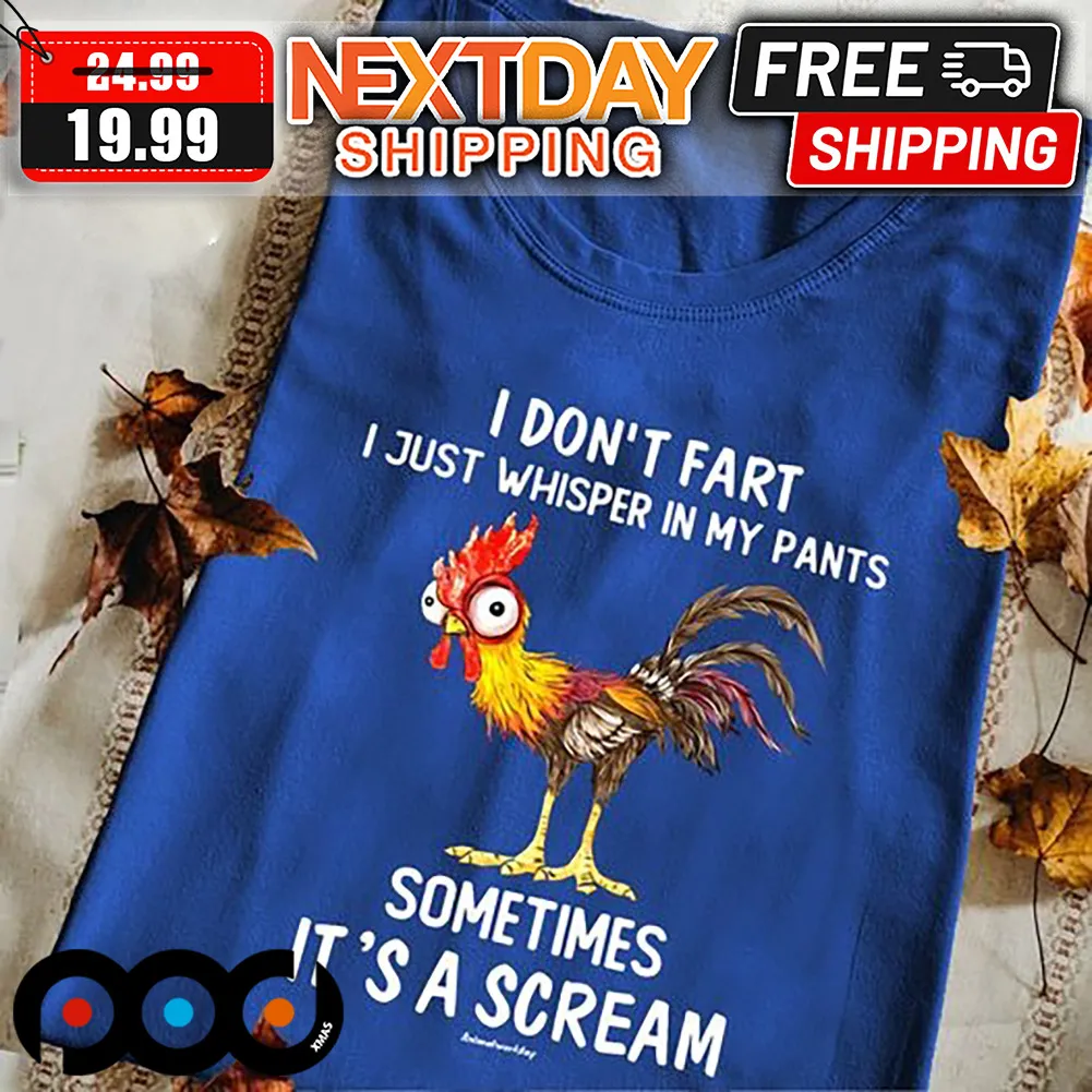 Chicken I Don't Fart I Just Whisper In My Pants Sometimes It's A Scream Shirt