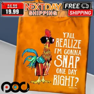 Chicken Y'all Realize I'm Gonna Snap One Day Right Shirt