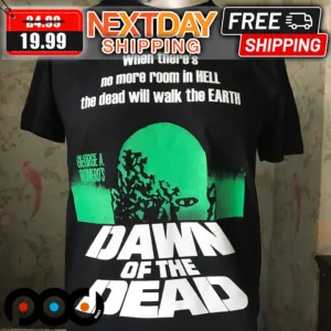 Dawn Of Dead George A Romero's When There's No More Room In Hell The Dead Will Walk To Earth Shirt