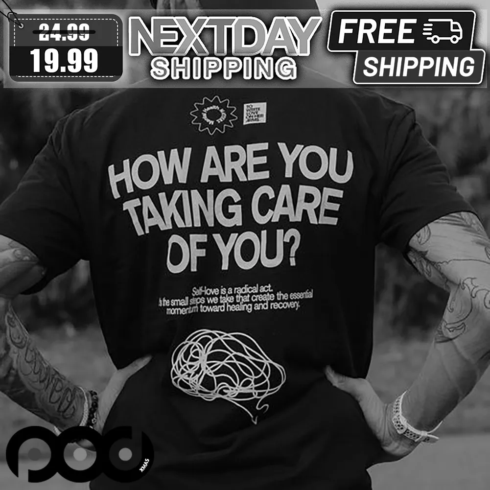 How Are You Taking Care Of You Shirt