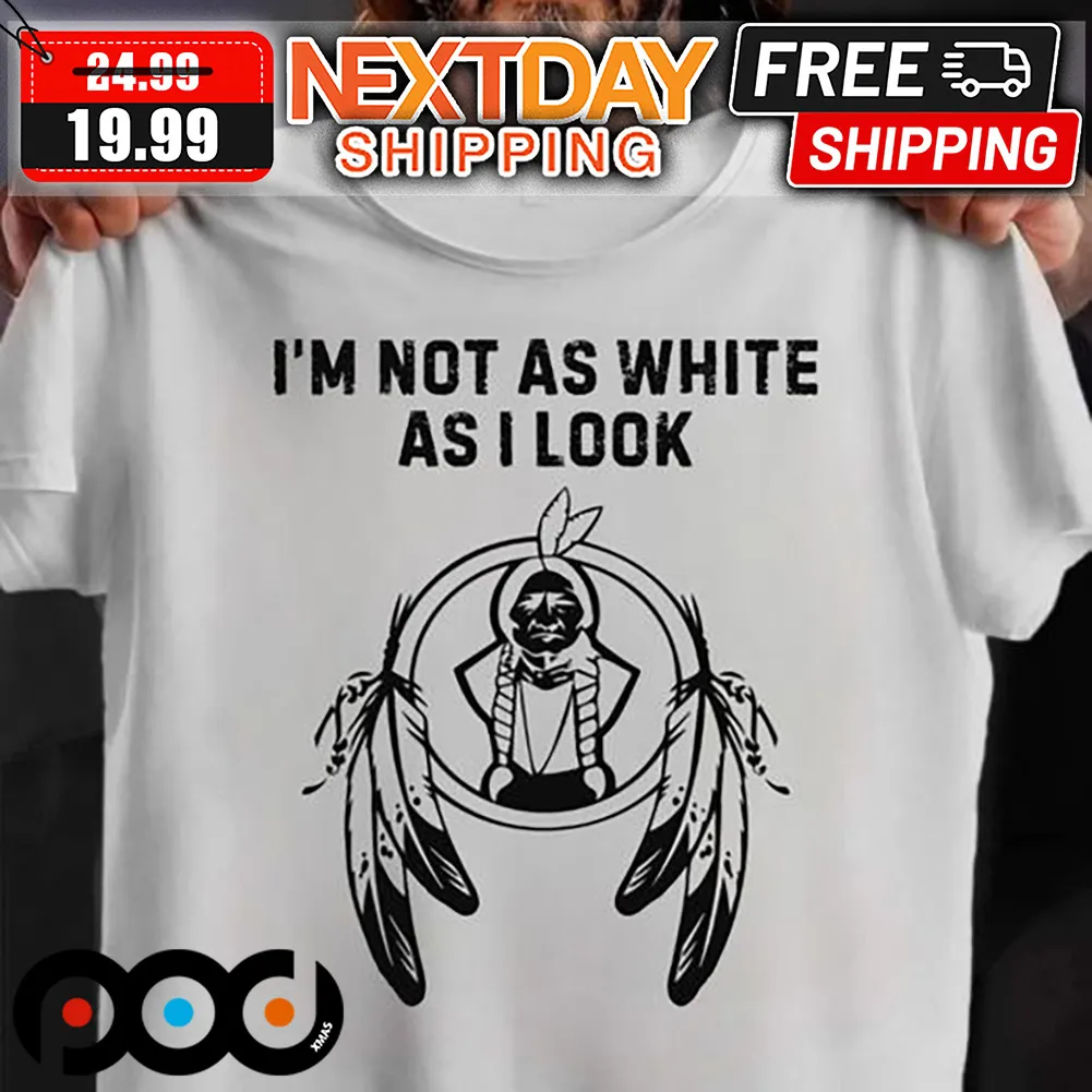 I'm Not As White As I Look Shirt