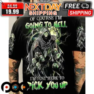 Skeleton Of Course I'm Going To Hell I'm Just Here To Pick You Up Shirt