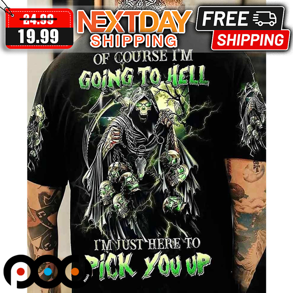 Skeleton Of Course I'm Going To Hell I'm Just Here To Pick You Up Shirt