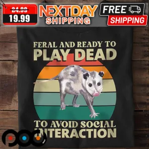 Possum Feral And Ready To Play Dead To Avoid Social Interaction Shirt