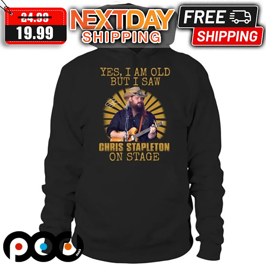 Yes I Am Old But I Saw Chris Stapleton On Stage Shirt