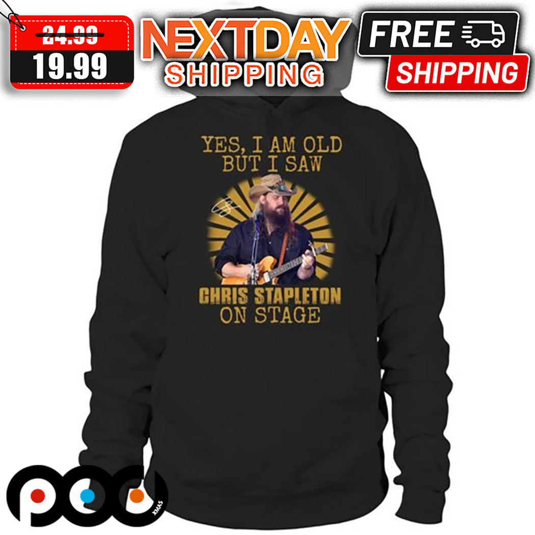 Yes I Am Old But I Saw Chris Stapleton On Stage Shirt