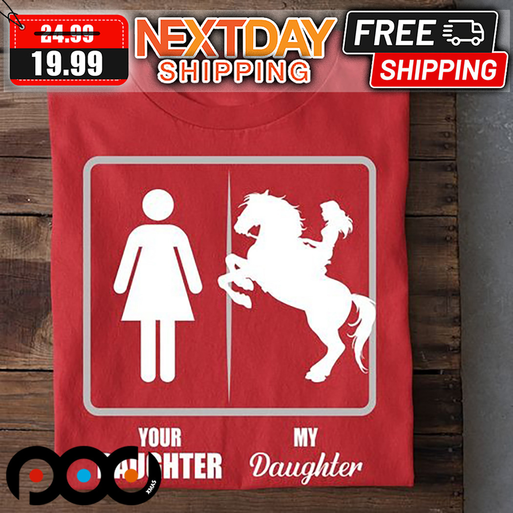 Your Daughter My Daughter Shirt