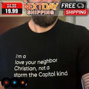 I'm A Love Your Neighbor Christian Not A Storm The Capitol Kind Shirt
