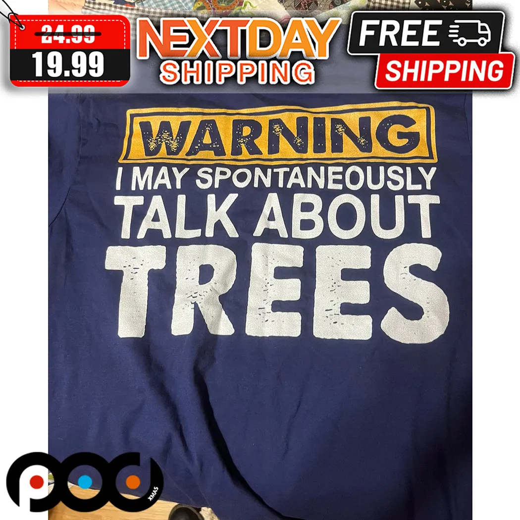 Warning I May Spontaneously Talk About Trees Shirt