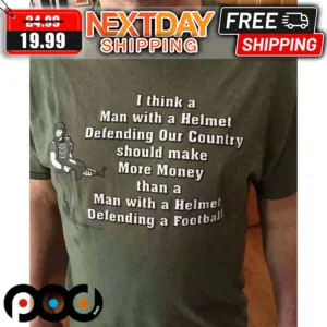 I Think A Man With A Helmet Defending Our Country Should Make More Money Shirt