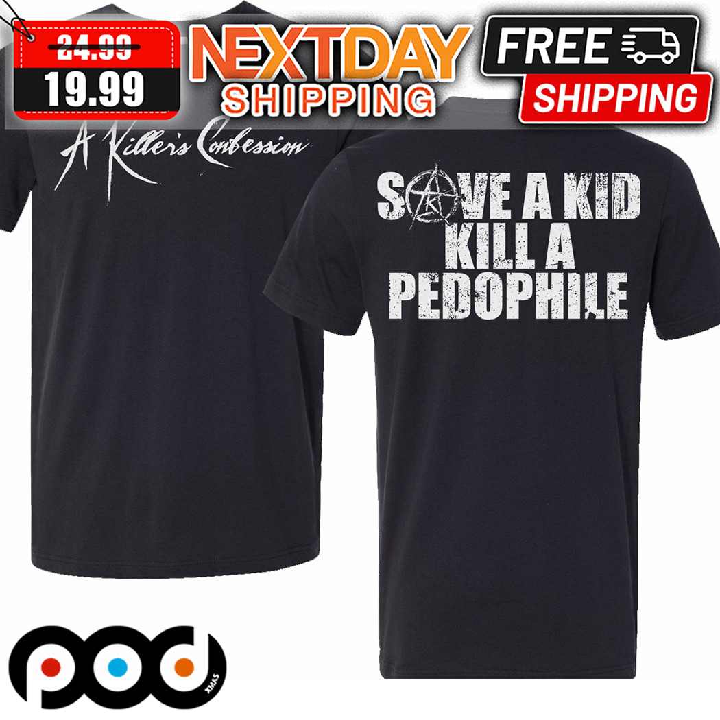 A Killer's Confession Save A Kid Kill A Pedophile Shirt