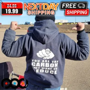 You Are The Carbon They Want To Reduce Shirt