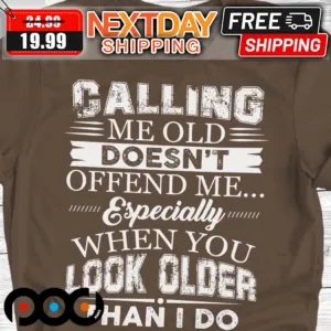 Calling Me Old Doesn't Offend Me Especially When You Look Older Than I Do Shirt