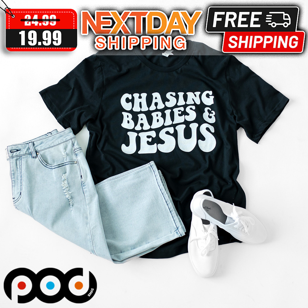 Chasing Babies & Jesus Shirt
