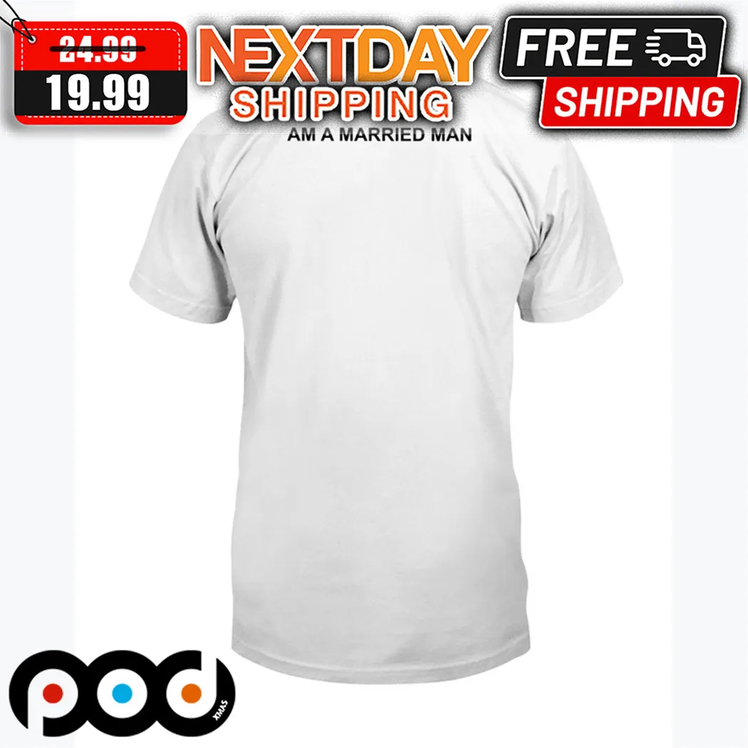 Am A Married Man Shirt