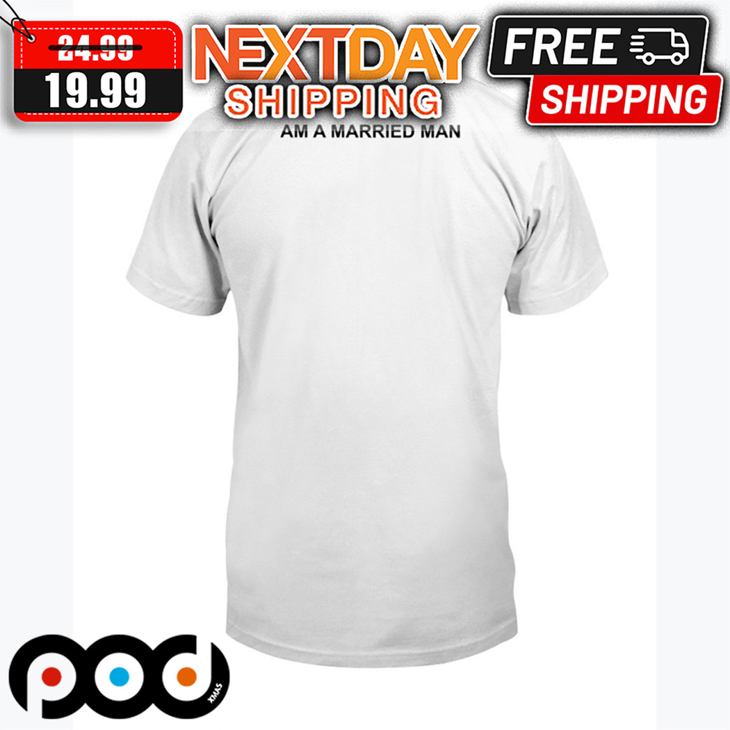 Am A Married Man Shirt