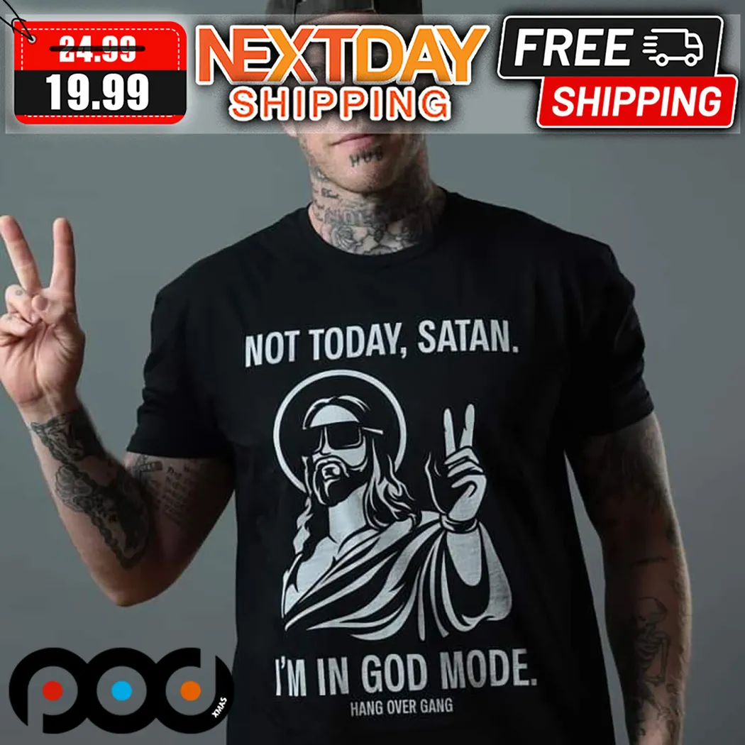 Not Today Satan I'm In God Mode Hang Over Gang Shirt