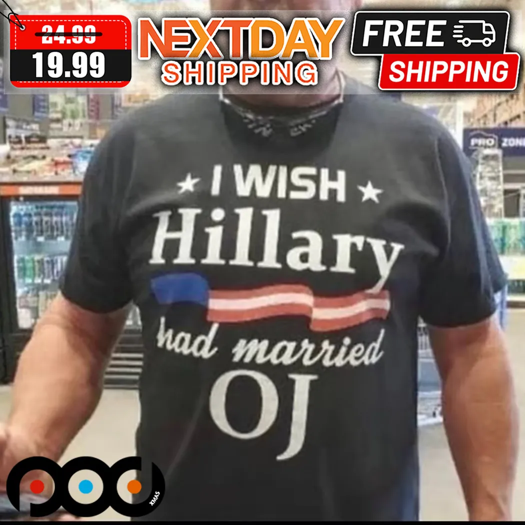 I Wish Hillary Had Married OJ Shirt