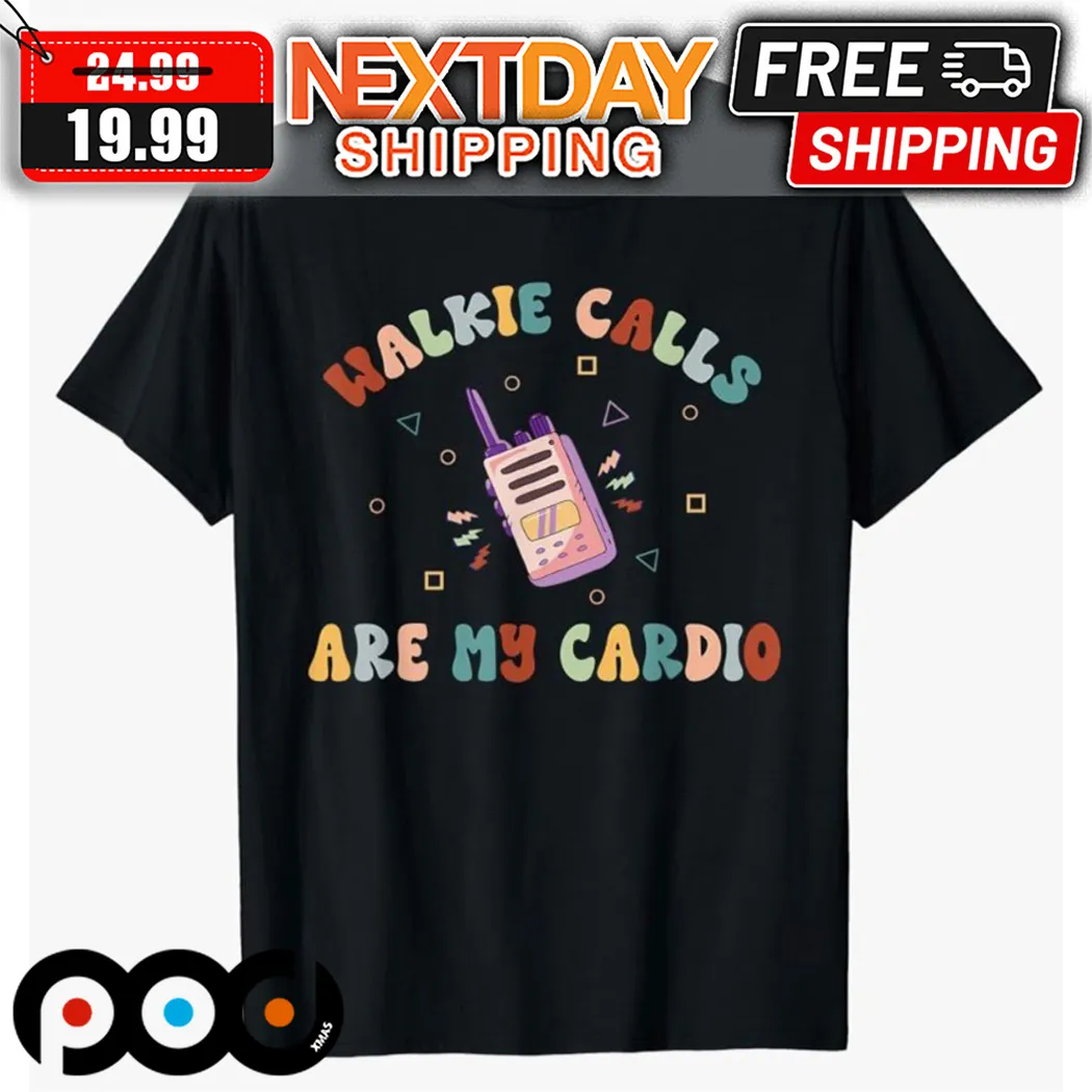 Walkie Calls Are My Cardio Shirt