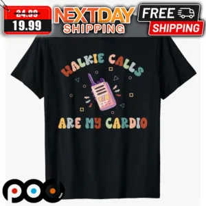 Walkie Calls Are My Cardio Shirt