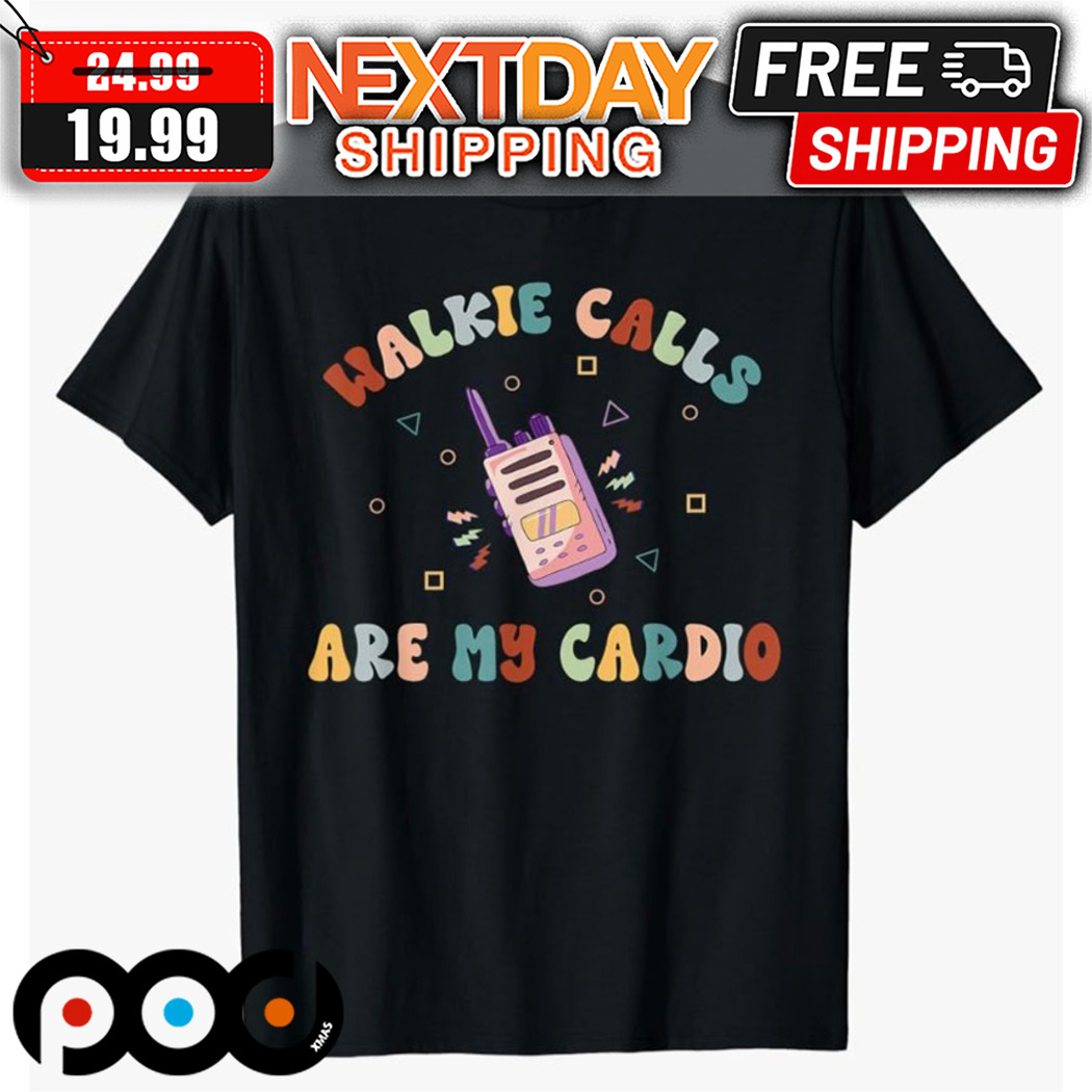 Walkie Calls Are My Cardio Shirt