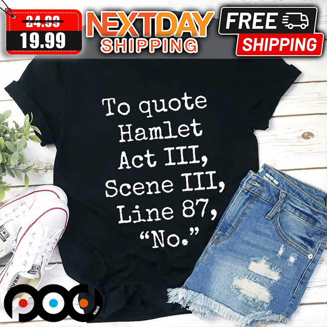 To Quote Hamlet Act III Scene III Line 87 No Shirt