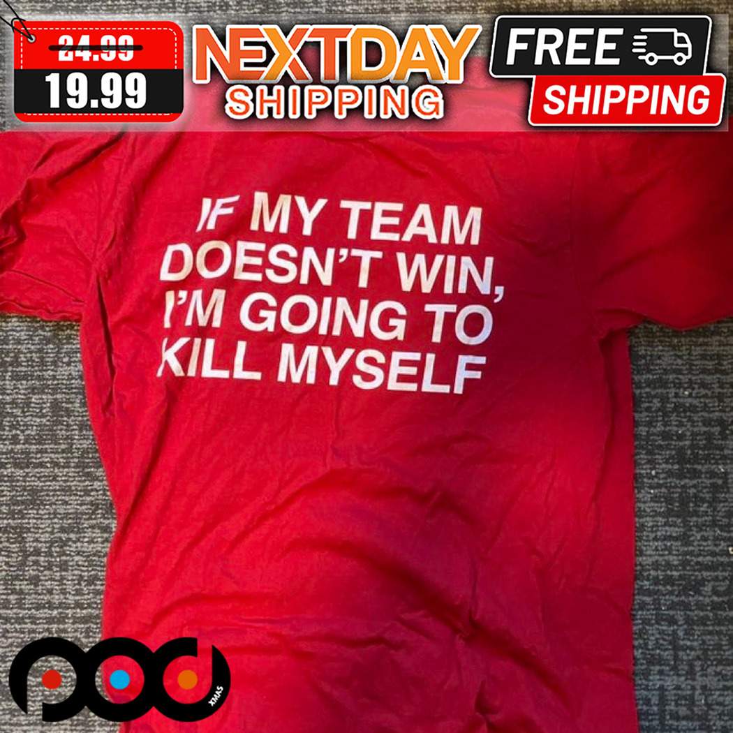 If My Team Does Not Win I Am Going To Kill Myself Shirt