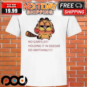Garfield No Garfield Holding It In Doesnt Do Anything Shirt