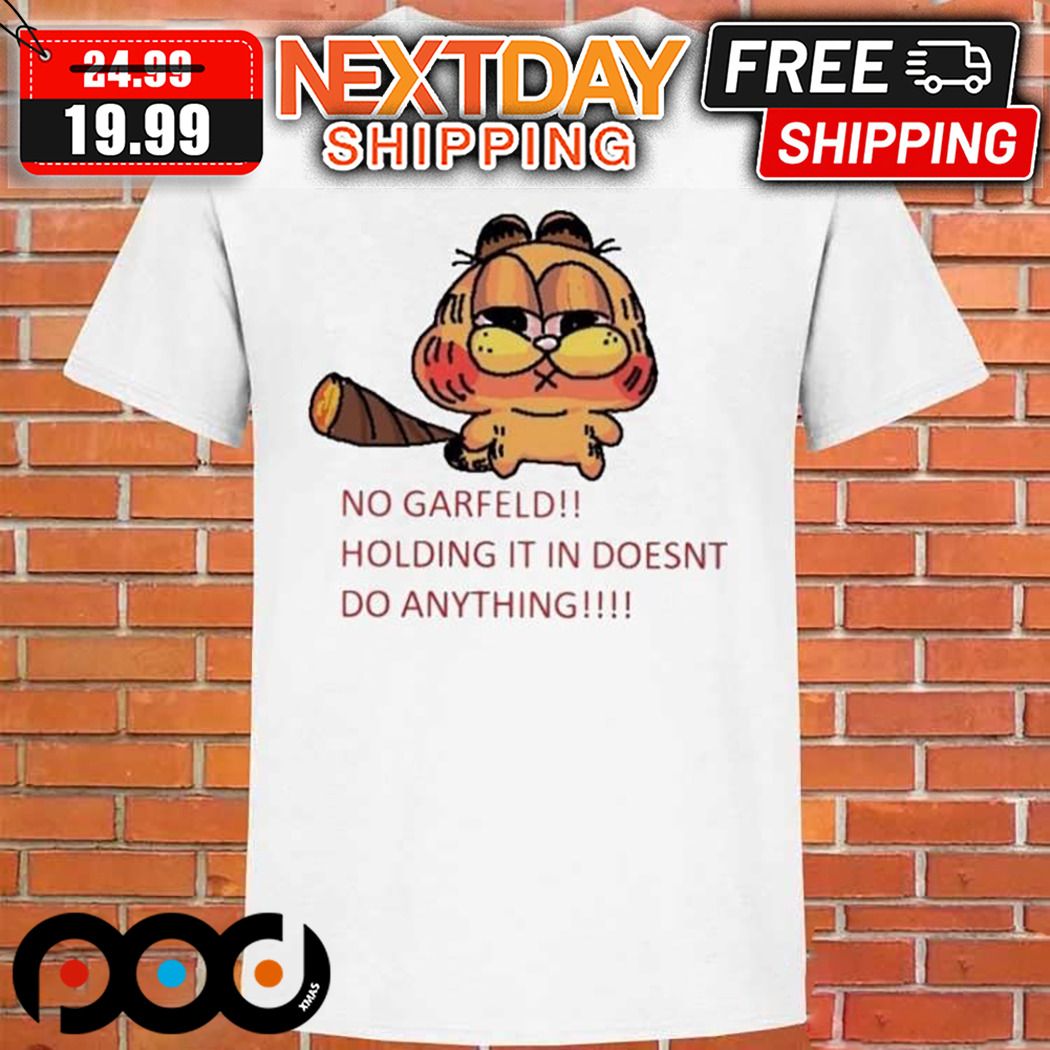 Garfield No Garfield Holding It In Doesnt Do Anything Shirt