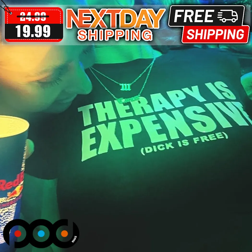 Therapy Is Expensive Dick Is Free Shirt