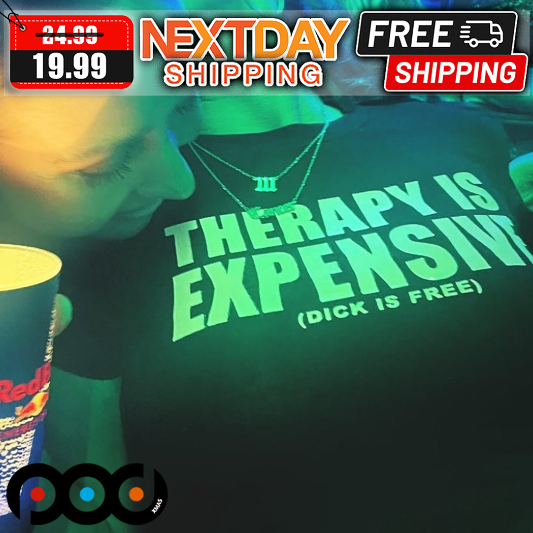 Therapy Is Expensive Dick Is Free Shirt
